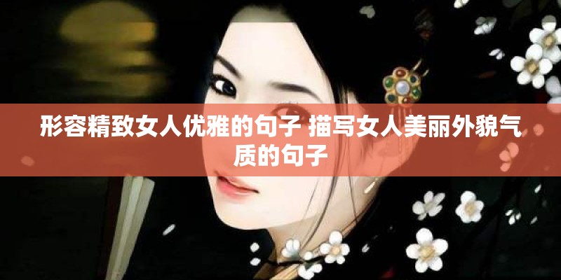 形容精致女人优雅的句子 描写女人美丽外貌气质的句子