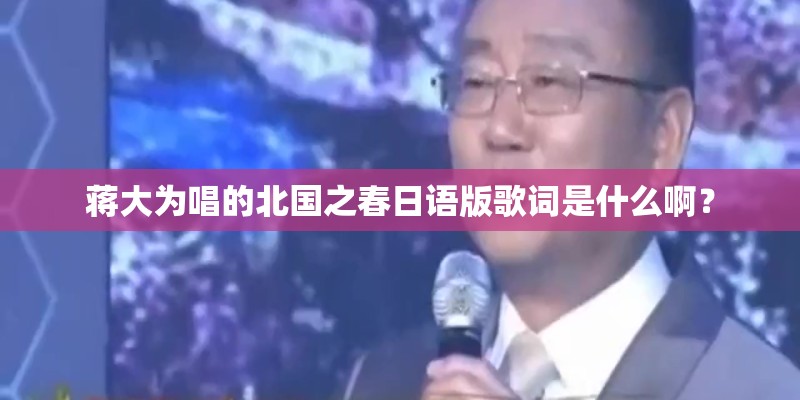 蒋大为唱的北国之春日语版歌词是什么啊？