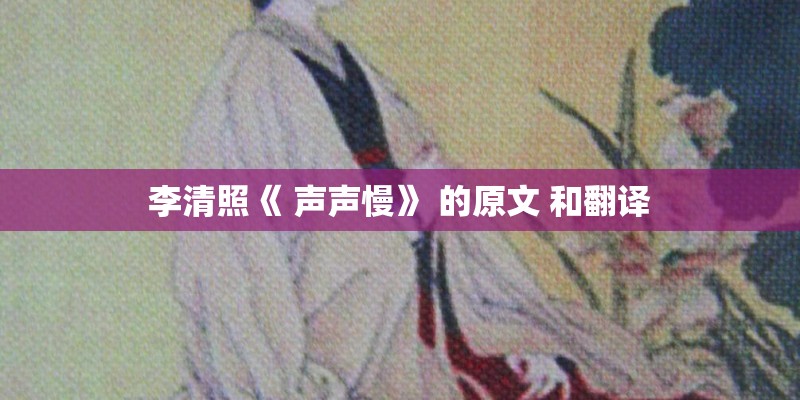 李清照《 声声慢》 的原文 和翻译