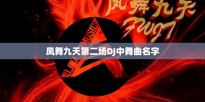 凤舞九天第二场DJ中舞曲名字