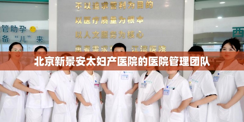 北京新景安太妇产医院的医院管理团队
