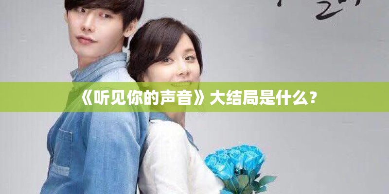 《听见你的声音》大结局是什么？