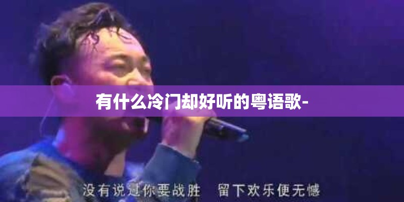 有什么冷门却好听的粤语歌-